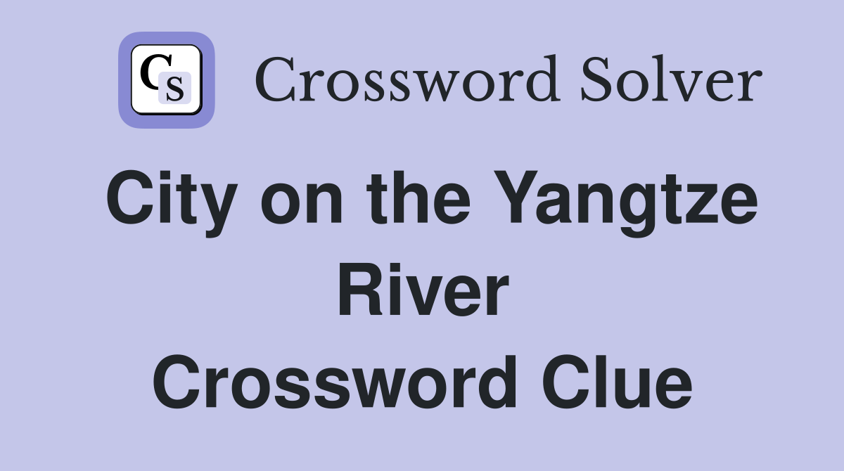 City on the Yangtze River. Crossword Clue Answers Crossword Solver